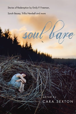 Soul Bare: Stories of Redemption by Emily P. Freeman, Sarah Bessey, Trillia Newbell and More by Sexton, Cara