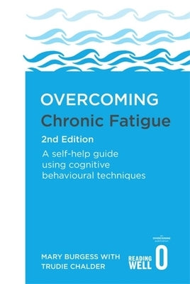 Overcoming Chronic Fatigue 2nd Edition: A Self-Help Guide Using Cognitive Behavioural Techniques by Burgess, Mary