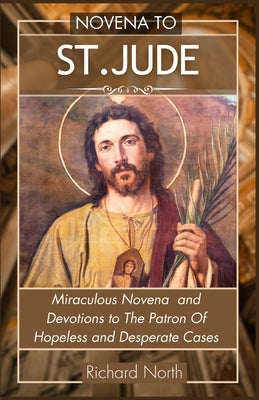 Novena to St. Jude: Miraculous Novena To The Patron Of Hopeless And Desperate Cases Paperback Independently Published