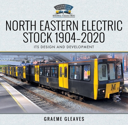 North Eastern Electric Stock 1904-2020: Its Design and Development by Gleaves, Graeme