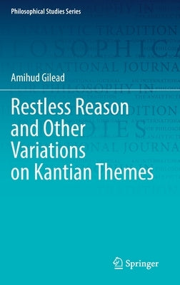 Restless Reason and Other Variations on Kantian Themes by Gilead, Amihud