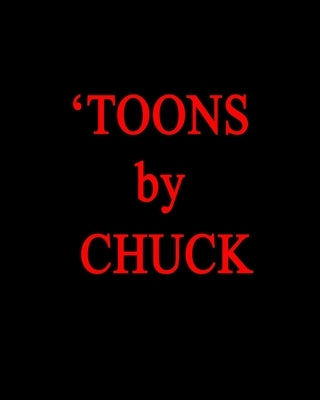 'TOONS by CHUCK: "A more original and forceful sculptor."--Thomas Albright, Art Critic, Author. by Simonds, C. G.