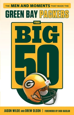 The Big 50: Green Bay Packers: The Men and Moments That Made the Green Bay Packers by Olson, Drew