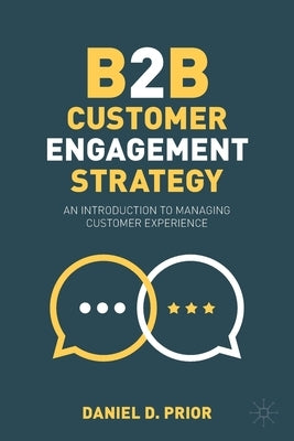 B2B Customer Engagement Strategy: An Introduction to Managing Customer Experience by Prior, Daniel D.