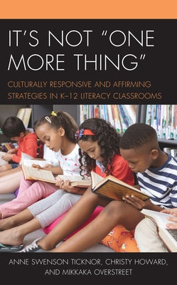 It's Not "One More Thing": Culturally Responsive and Affirming Strategies in K-12 Literacy Classrooms Paperback Rowman & Littlefield Publishers