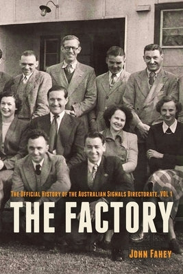The Factory: The Official History of the Australian Signals Directorate, Vol 1 by Fahey, John