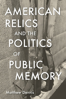 American Relics and the Politics of Public Memory Paperback University of Massachusetts Press