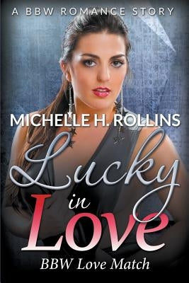 Lucky In Love: BBW Love Match (A BBW Romance Story) by Rollins, Michelle H.