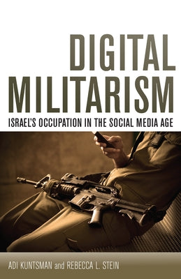 Digital Militarism: Israel's Occupation in the Social Media Age Paperback Stanford University Press