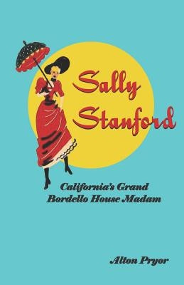Sally Stanford: California's Grand Bordello House Madam by Pryor, Alton
