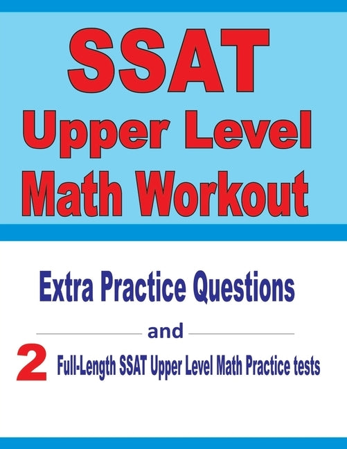 SSAT Upper Level Math Workout: Extra Practice Questions and Two Full-Length Practice SSAT Upper Level Math Tests Paperback Independently Published