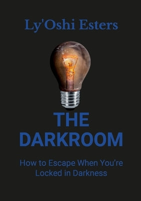 The Darkroom: How to Escape When You're Locked in Darkness by Esters, Lyoshi