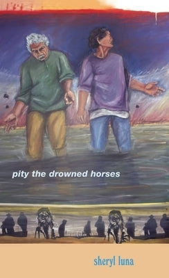 Pity the Drowned Horses by Luna, Sheryl