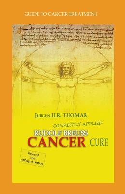 Rudolf Breuss cancer cure correctly applied: Guide to cancer treatment by Thomar, Juergen H. R.