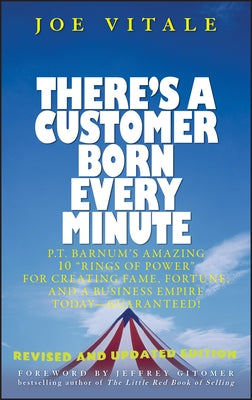 There's a Customer Born Every Minute: P.T. Barnum's Amazing 10 Rings of Power for Creating Fame, Fortune, and a Business Empire Today -- Guaranteed! by Vitale, Joe