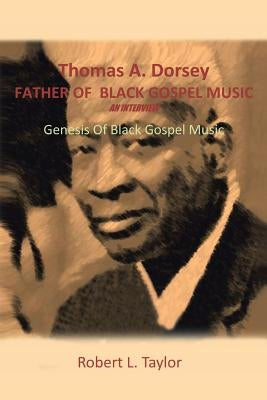 Thomas A. Dorsey Father of Black Gospel Music an Interview: Genesis of Black Gospel Music Paperback Trafford Publishing