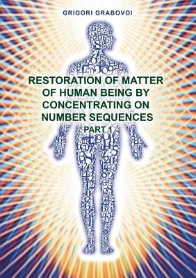 Restoration of Matter of Human Being by Concentrating on Number Sequence - Part 1 by Grabovoi, Grigori