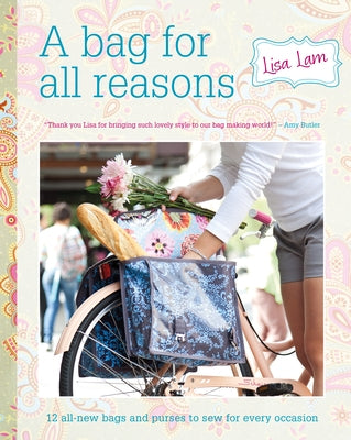 A Bag for All Reasons: 12 All-New Bags and Purses to Sew for Every Occasion by Lam, Lisa