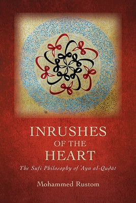 Inrushes of the Heart: The Sufi Philosophy of &#703;Ayn al-Qu&#7693;&#257;t by Rustom, Mohammed