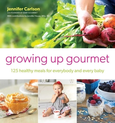 Growing Up Gourmet: 125 Healthy Meals for Everybody and Every Baby Paperback Atria Books