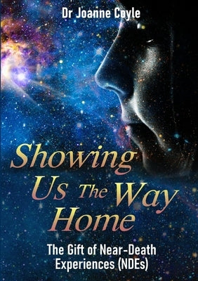 Showing Us the Way Home: The Gift of Near-Death Experiences (NDEs) by Coyle, Joanne