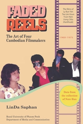 Faded Reels: The Art of Four Cambodian Filmmakers: 1960-1975 Paperback Department of Media and Communication at the