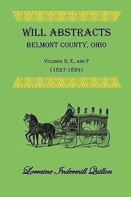 Will Abstracts Belmont County, Ohio, Volumes D, E, and F (1827-1839) by Quillon, Lorraine Indermill