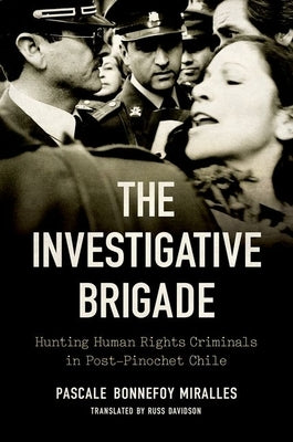 The Investigative Brigade: Hunting Human Rights Criminals in Post-Pinochet Chile Paperback University of North Carolina Press