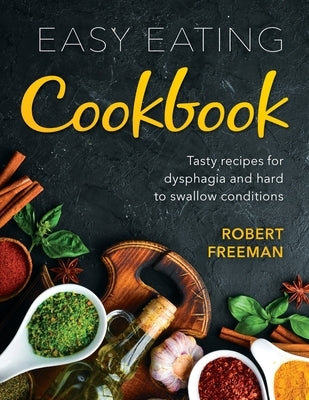 Easy Eating Cookbook: Tasty recipes for dysphagia and hard to swallow conditions Paperback Robert Freeman