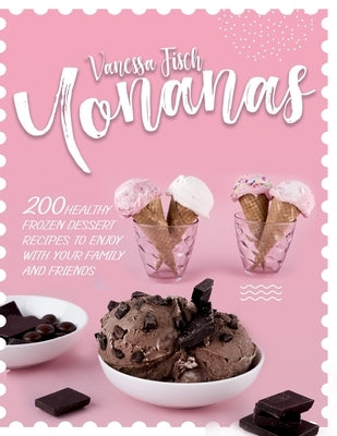 Yonanas: 200 Healthy Frozen Dessert Recipes to Enjoy with Your Family and Friends Paperback Independently Published
