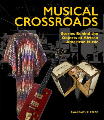 Musical Crossroads: Stories Behind the Objects of African American Music by Reece, Dwandalyn R.