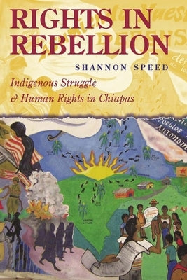 Rights in Rebellion: Indigenous Struggle and Human Rights in Chiapas Paperback Stanford University Press