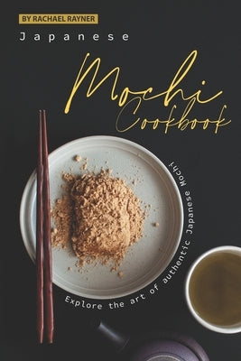 Japanese Mochi Cookbook: Explore the art of authentic Japanese Mochi Paperback Independently Published