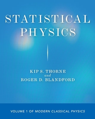 Statistical Physics: Volume 1 of Modern Classical Physics by Thorne, Kip S.