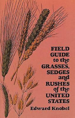 Field Guide to the Grasses, Sedges, and Rushes of the United States by Knobel, Edward