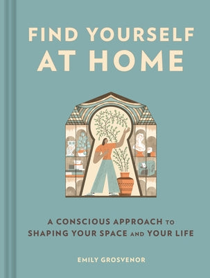 Find Yourself at Home: A Conscious Approach to Shaping Your Space and Your Life by Grosvenor, Emily