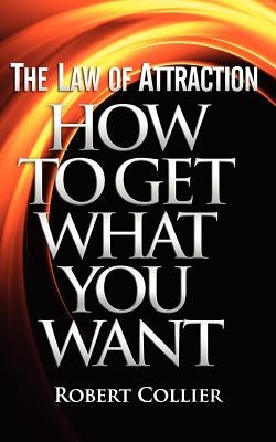 The Law of Attraction: How To Get What You Want by Collier, Robert