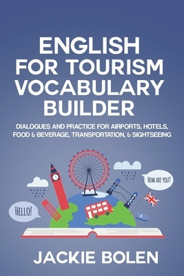 English for Tourism Vocabulary Builder: Dialogues and Practice for Airports, Hotels, Food & Beverage, Transportation, & Sightseeing by Bolen, Jackie