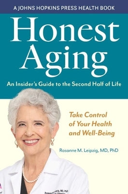 Honest Aging: An Insider's Guide to the Second Half of Life by Leipzig, Rosanne M.