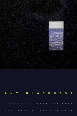 Antiblackness by Jung, Moon-Kie