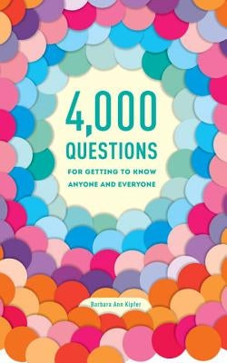 4,000 Questions for Getting to Know Anyone and Everyone by Kipfer, Barbara Ann