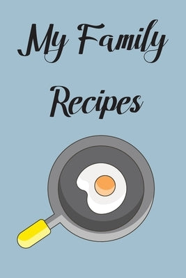 My Family Recipes: Write In Your Own Recipes To Create Your Own Cookbook, Keep Track Of Your Favorite Family Recipes Collection Paperback Independently Published