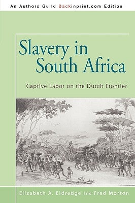 Slavery in South Africa: Captive Labor on the Dutch Frontier by Elizabeth a. Eldredge and Fred Morton