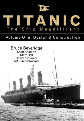 Titanic the Ship Magnificent Vol 1, 1: Design & Construction by Beveridge, Bruce