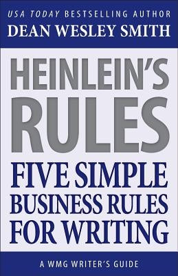Heinlein's Rules: Five Simple Business Rules for Writing by Smith, Dean Wesley