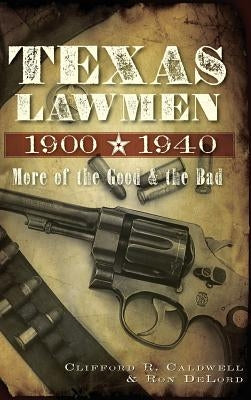 Texas Lawmen, 1900-1940: More of the Good & the Bad by Caldwell, Clifford R.