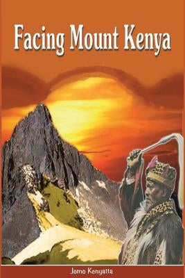 Facing Mount Kenya. The Traditional Life of the Gikuyu by Kenyatta, Jomo