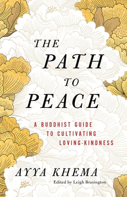 The Path to Peace: A Buddhist Guide to Cultivating Loving-Kindness by Khema, Ayya