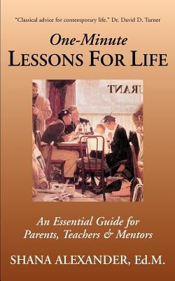 One-Minute Lessons For Life: An Essential Guide for Parents, Teachers & Mentors by Alexander Ed M., Shana