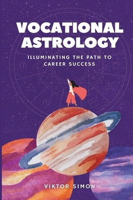 Vocational Astrology: Illuminating the Path to Career Success by Simon, Viktor
